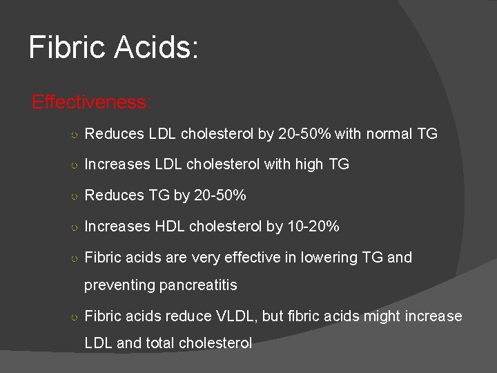Fibric Acids: Effectiveness: ○ Reduces LDL cholesterol by 20 -50% with normal TG ○