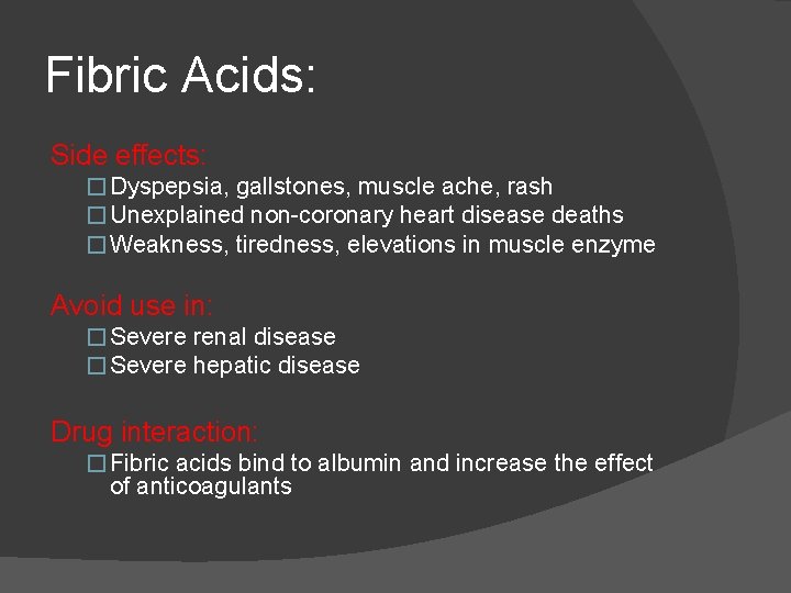 Fibric Acids: Side effects: � Dyspepsia, gallstones, muscle ache, rash � Unexplained non-coronary heart