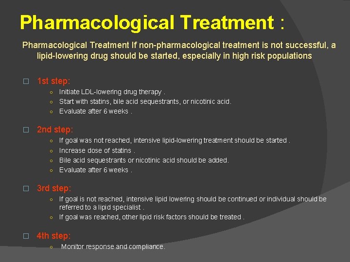 Pharmacological Treatment : Pharmacological Treatment If non-pharmacological treatment is not successful, a lipid-lowering drug