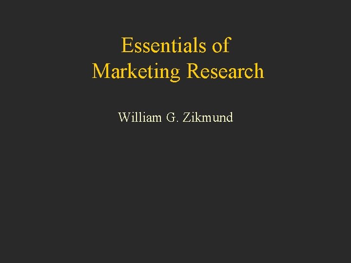 Essentials of Marketing Research William G. Zikmund 