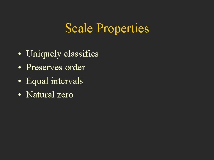 Scale Properties • • Uniquely classifies Preserves order Equal intervals Natural zero 