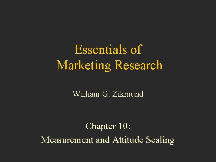 Essentials of Marketing Research William G. Zikmund Chapter 10: Measurement and Attitude Scaling 