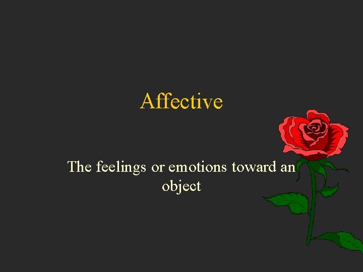 Affective The feelings or emotions toward an object 