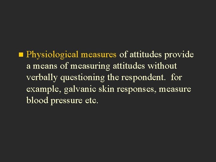 n Physiological measures of attitudes provide a means of measuring attitudes without verbally questioning