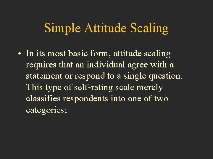 Simple Attitude Scaling • In its most basic form, attitude scaling requires that an