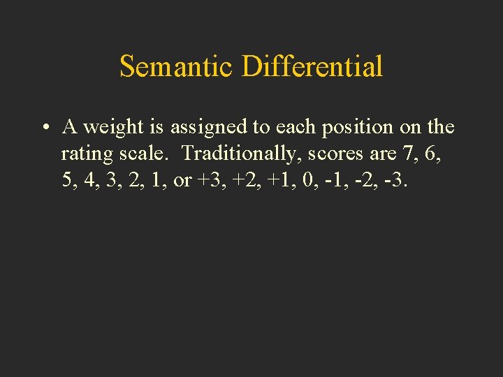 Semantic Differential • A weight is assigned to each position on the rating scale.