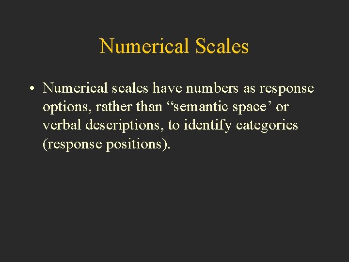 Numerical Scales • Numerical scales have numbers as response options, rather than “semantic space’