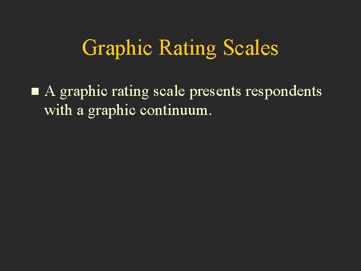 Graphic Rating Scales n A graphic rating scale presents respondents with a graphic continuum.