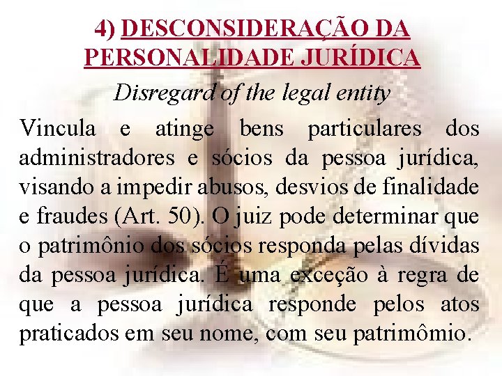 4) DESCONSIDERAÇÃO DA PERSONALIDADE JURÍDICA Disregard of the legal entity Vincula e atinge bens 4) DESCONSIDERAÇÃO DA PERSONALIDADE JURÍDICA Disregard of the legal entity Vincula e atinge bens