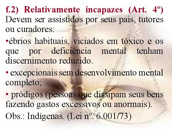 f. 2) Relativamente incapazes (Art. 4º) Devem ser assistidos por seus pais, tutores ou f. 2) Relativamente incapazes (Art. 4º) Devem ser assistidos por seus pais, tutores ou