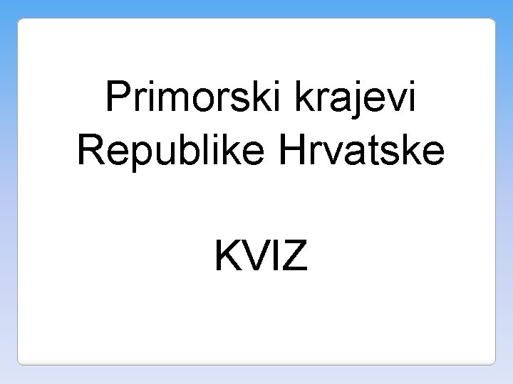 Primorski krajevi Republike Hrvatske KVIZ 