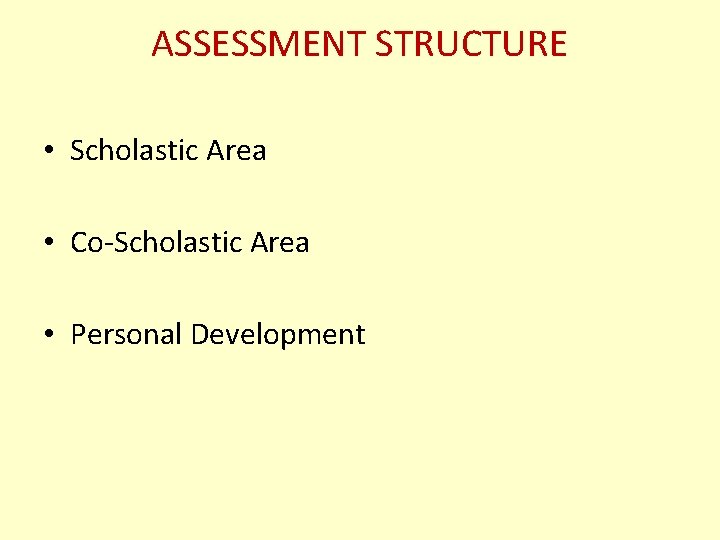 ASSESSMENT STRUCTURE • Scholastic Area • Co-Scholastic Area • Personal Development 
