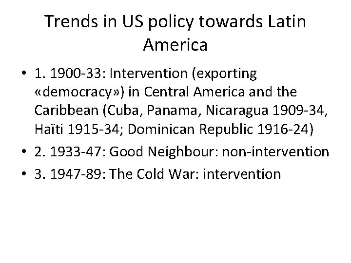 Trends in US policy towards Latin America • 1. 1900 -33: Intervention (exporting «democracy»