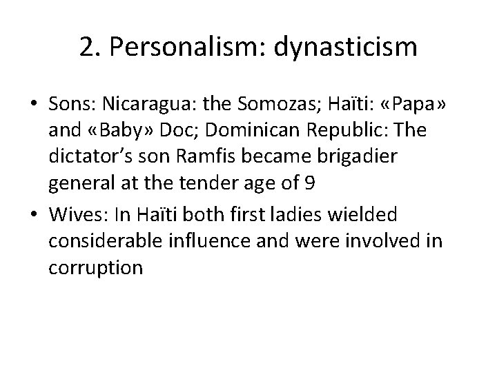 2. Personalism: dynasticism • Sons: Nicaragua: the Somozas; Haïti: «Papa» and «Baby» Doc; Dominican