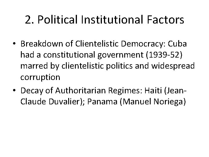 2. Political Institutional Factors • Breakdown of Clientelistic Democracy: Cuba had a constitutional government