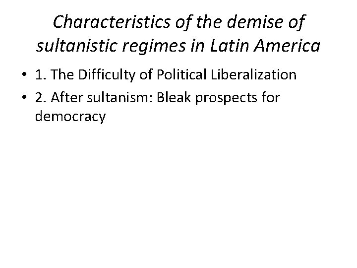 Characteristics of the demise of sultanistic regimes in Latin America • 1. The Difficulty