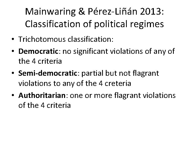 Mainwaring & Pérez-Liñán 2013: Classification of political regimes • Trichotomous classification: • Democratic: no