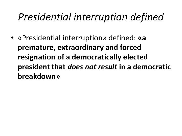 Presidential interruption defined • «Presidential interruption» defined: «a premature, extraordinary and forced resignation of