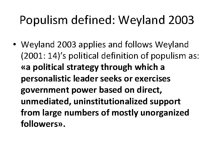 Populism defined: Weyland 2003 • Weyland 2003 applies and follows Weyland (2001: 14)’s political