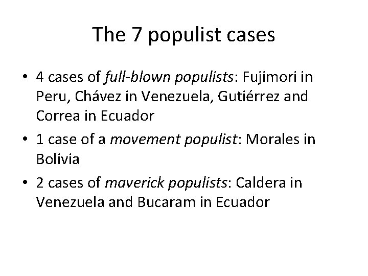 The 7 populist cases • 4 cases of full-blown populists: Fujimori in Peru, Chávez