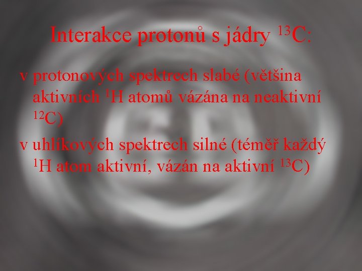 Interakce protonů s jádry 13 C: v protonových spektrech slabé (většina aktivních 1 H