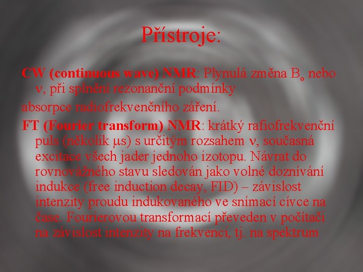 Přístroje: CW (continuous wave) NMR: Plynulá změna Bo nebo , při splnění rezonanční podmínky