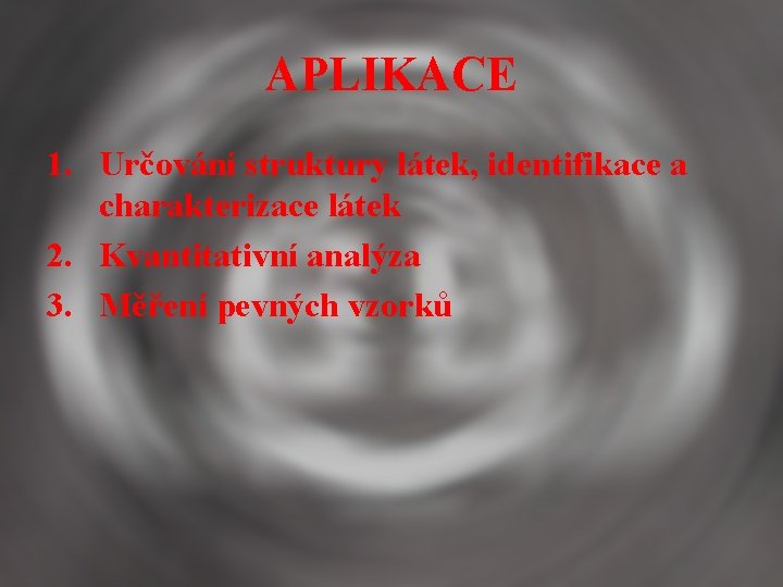 APLIKACE 1. Určování struktury látek, identifikace a charakterizace látek 2. Kvantitativní analýza 3. Měření