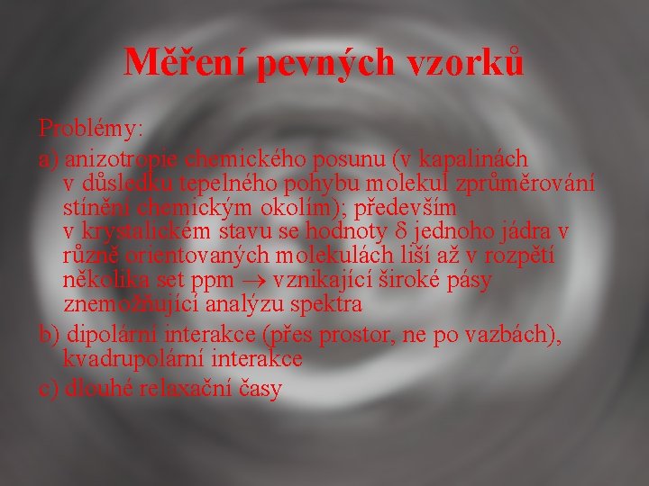 Měření pevných vzorků Problémy: a) anizotropie chemického posunu (v kapalinách v důsledku tepelného pohybu