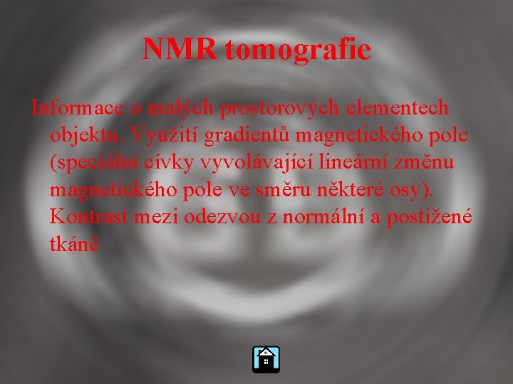 NMR tomografie Informace o malých prostorových elementech objektu. Využití gradientů magnetického pole (speciální cívky