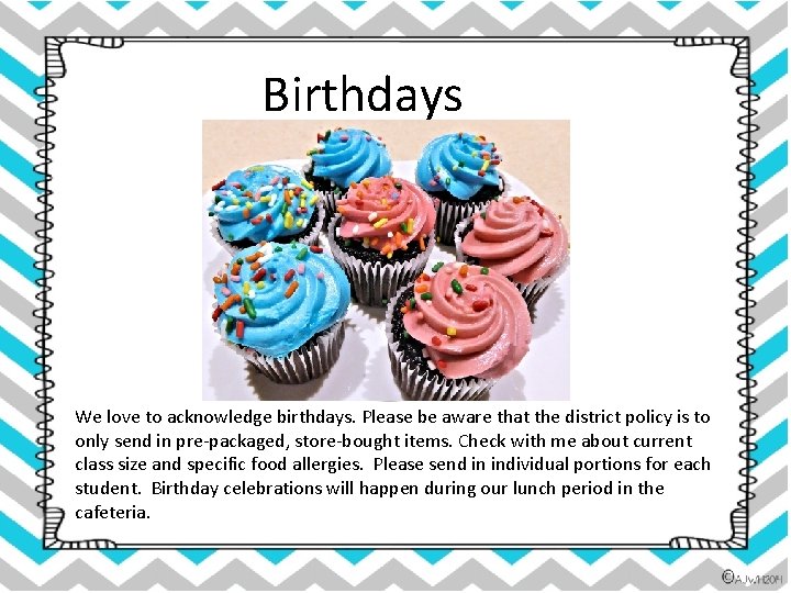 Birthdays We love to acknowledge birthdays. Please be aware that the district policy is