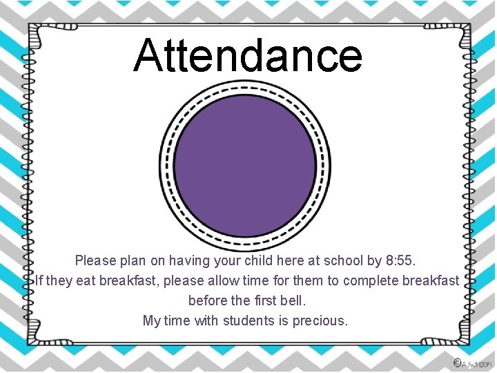 Attendance Please plan on having your child here at school by 8: 55. If