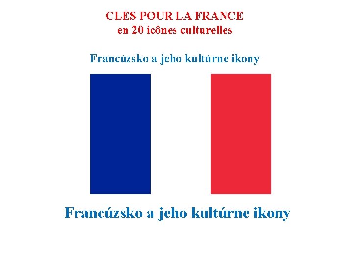 CLÉS POUR LA FRANCE en 20 icônes culturelles Francúzsko a jeho kultúrne ikony CLÉS POUR LA FRANCE en 20 icônes culturelles Francúzsko a jeho kultúrne ikony