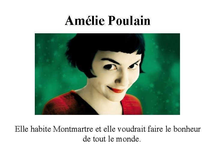 Amélie Poulain Elle habite Montmartre et elle voudrait faire le bonheur de tout le Amélie Poulain Elle habite Montmartre et elle voudrait faire le bonheur de tout le