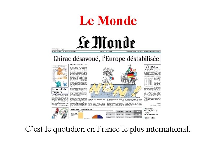 Le Monde C’est le quotidien en France le plus international. Le Monde C’est le quotidien en France le plus international.
