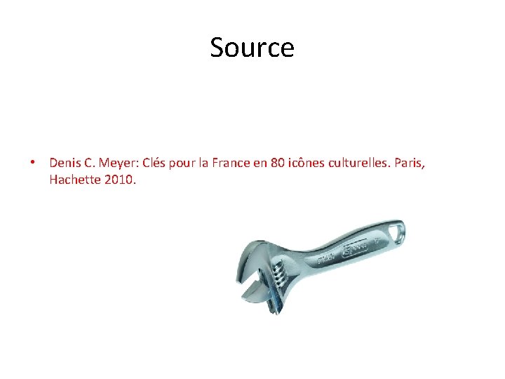Source • Denis C. Meyer: Clés pour la France en 80 icônes culturelles. Paris, Source • Denis C. Meyer: Clés pour la France en 80 icônes culturelles. Paris,