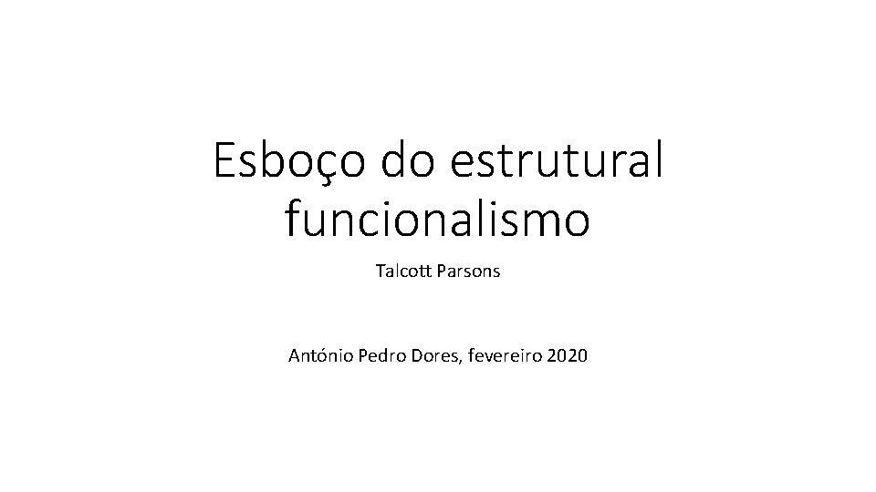 Esboço do estrutural funcionalismo Talcott Parsons António Pedro Dores, fevereiro 2020 