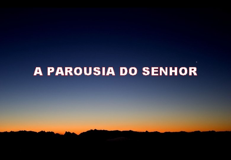 A PAROUSIA DO SENHOR 