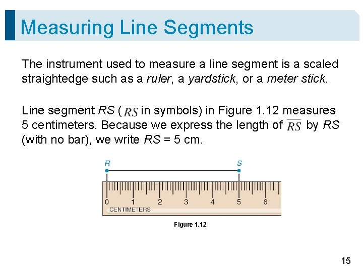 Measuring Line Segments The instrument used to measure a line segment is a scaled