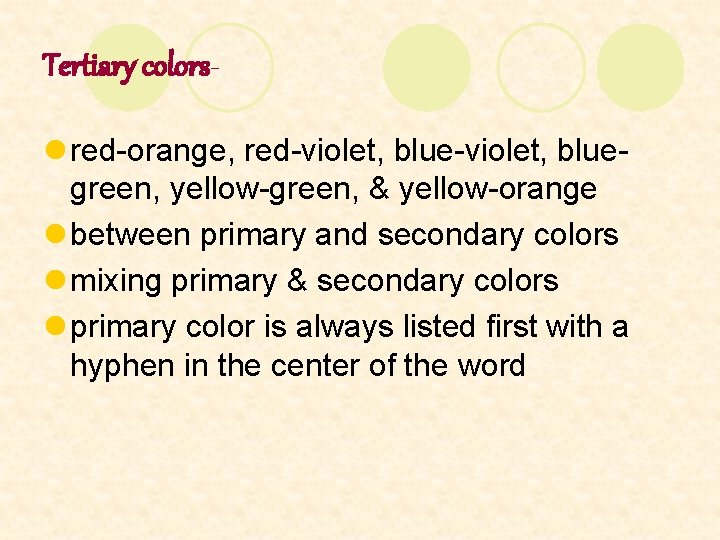 Tertiary colorsl red-orange, red-violet, bluegreen, yellow-green, & yellow-orange l between primary and secondary colors