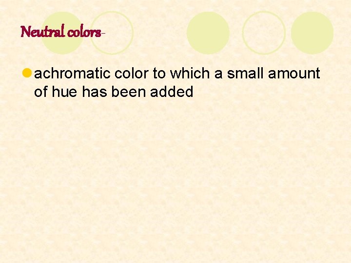 Neutral colorsl achromatic color to which a small amount of hue has been added