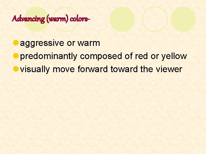 Advancing (warm) colorsl aggressive or warm l predominantly composed of red or yellow l