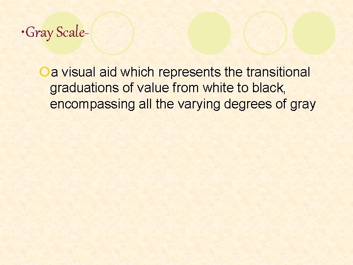  • Gray Scale¡a visual aid which represents the transitional graduations of value from