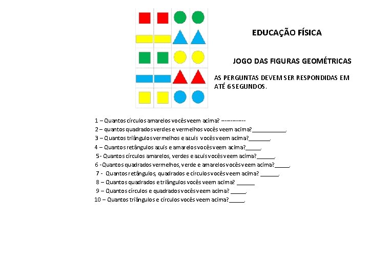 EDUCAÇÃO FÍSICA JOGO DAS FIGURAS GEOMÉTRICAS AS PERGUNTAS DEVEM SER RESPONDIDAS EM ATÉ 6