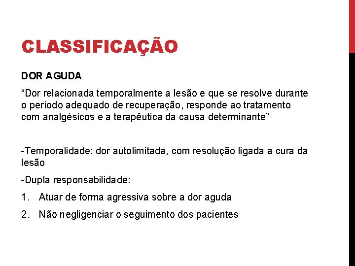 CLASSIFICAÇÃO DOR AGUDA “Dor relacionada temporalmente a lesão e que se resolve durante o