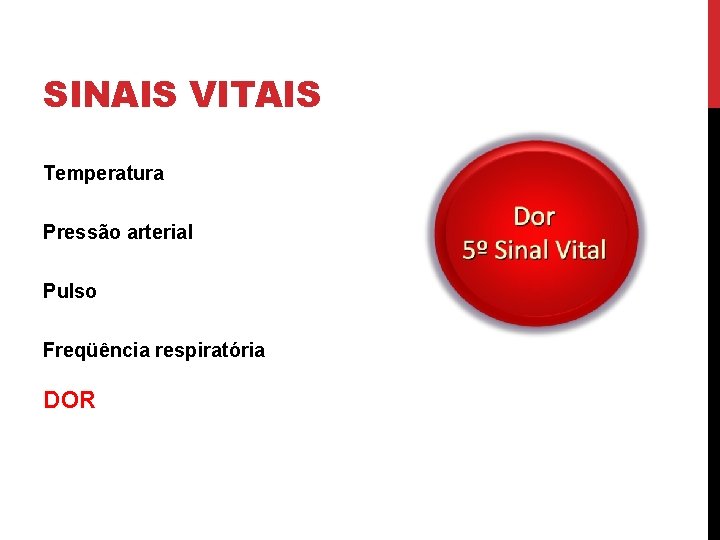 SINAIS VITAIS Temperatura Pressão arterial Pulso Freqüência respiratória DOR 
