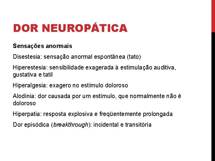 DOR NEUROPÁTICA Sensações anormais Disestesia: sensação anormal espontânea (tato) Hiperestesia: sensibilidade exagerada à estimulação