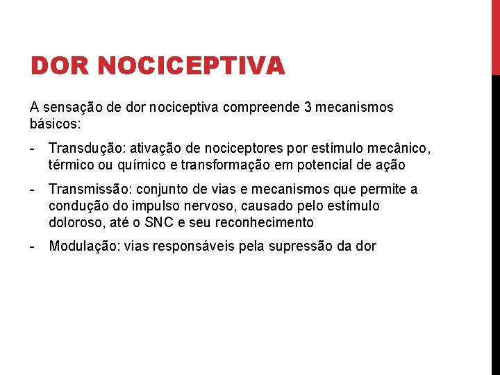 DOR NOCICEPTIVA A sensação de dor nociceptiva compreende 3 mecanismos básicos: - Transdução: ativação