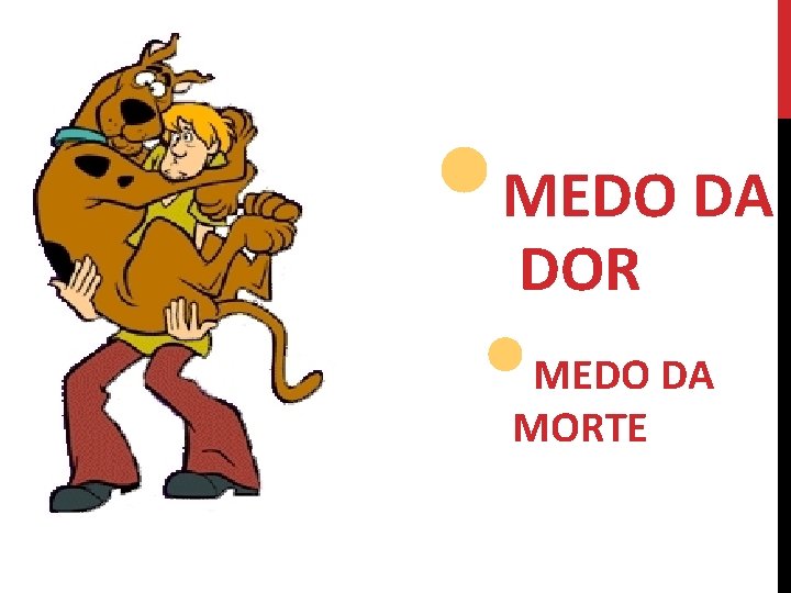  • MEDO DA DOR • MEDO DA MORTE 