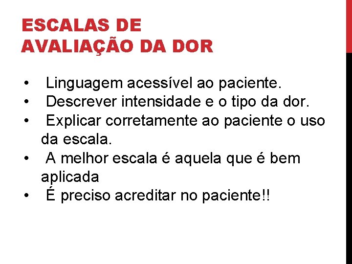 ESCALAS DE AVALIAÇÃO DA DOR • Linguagem acessível ao paciente. • Descrever intensidade e