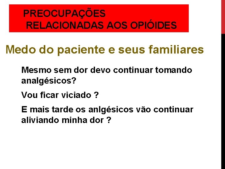 PREOCUPAÇÕES RELACIONADAS AOS OPIÓIDES Medo do paciente e seus familiares Mesmo sem dor devo